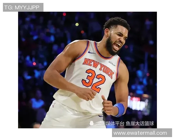 卡尔安东尼唐斯如何在NBA赛场上展现个人魅力与团队价值